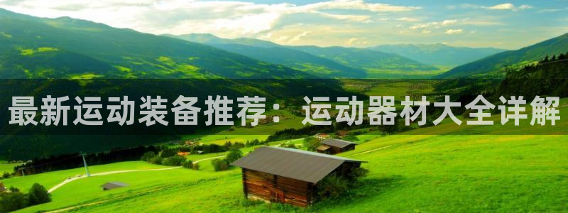 BWIN体育官方正版app集团官网首页网址:最新运动装备推荐